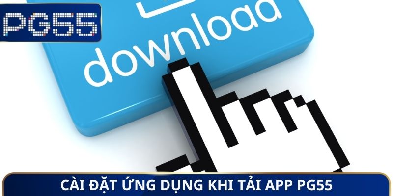 Tải App PG55 - Cài Đặt Ứng Dụng An Toàn Trong Vòng 5 Phút