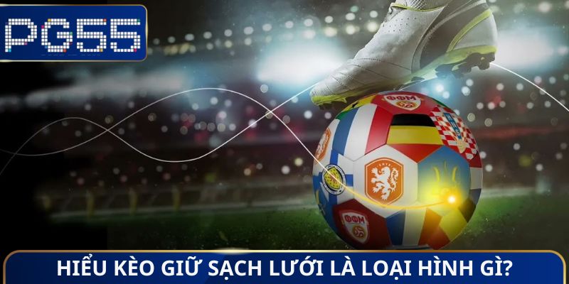 Kèo Giữ Sạch Lưới Là Gì? Cách Chơi Và Bí Kíp Dự Đoán